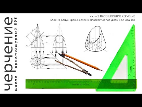 Часть 2. ПРОЕКЦИОННОЕ ЧЕРЧЕНИЕ. Блок 10. Конус. Урок 3. Сечение плоскостью под углом к основанию.