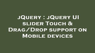 jQuery : jQuery UI slider Touch &amp; Drag/Drop support on Mobile devices