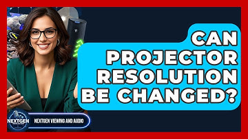 Can Projector Resolution Be Changed? - NextGen Viewing and Audio