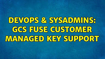 DevOps & SysAdmins: GCS Fuse Customer Managed Key Support