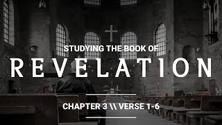 THE BOOK OF REVELATION: CHAPTER 3 // VERSES 1-6