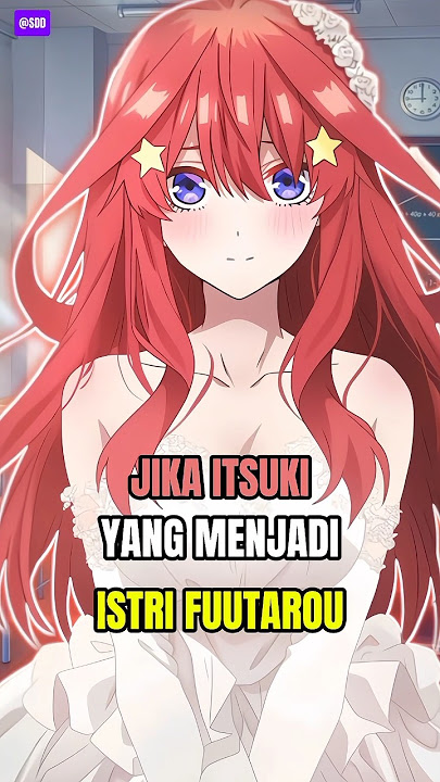 KEMUNGKINAN JIKA FUUTAROU MENIKAHI ITSUKI #gotoubunnohanayome