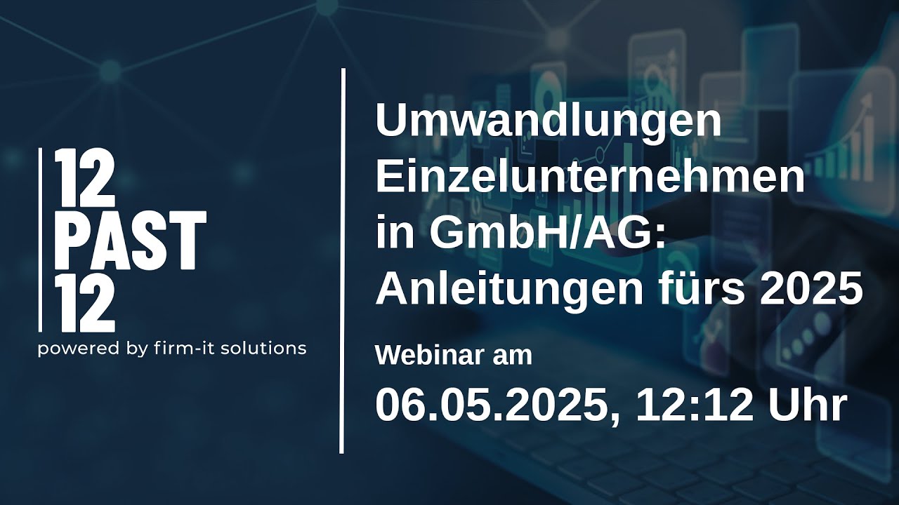 12past12 I powered by firm-it I 06.05.2025 I Thema: Umwandlungen Einzelunternehmen in AG/GmbH