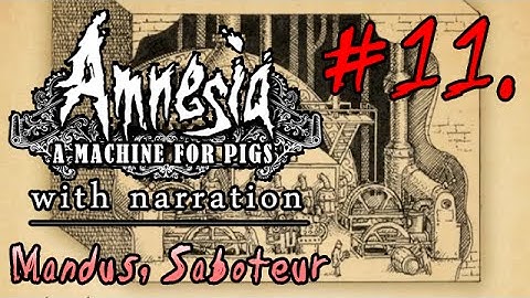 LP Amnesia: a Machine for Pigs 11 - Mandus, Saboteur