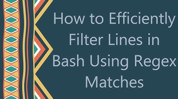 How to Efficiently Filter Lines in Bash Using Regex Matches
