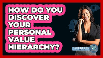 How Do You Discover Your Personal Value Hierarchy? - Psychological Clarity