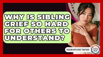 Why Is Sibling Grief So Hard For Others To Understand? - Dealing With Grief Together
