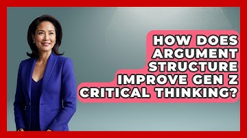 How Does Argument Structure Improve Gen Z Critical Thinking? - Gen Z Unfiltered