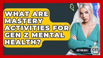 What Are Mastery Activities For Gen Z Mental Health? - CBT for Gen Z