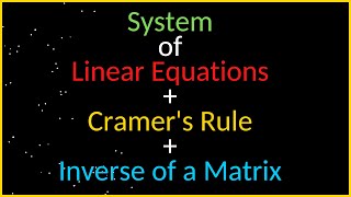 System of Linear Equations, Inverse of a matrix,  Cramer's Rule