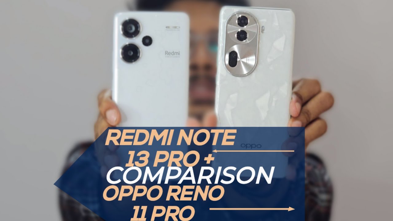 Redmi Note 13 Pro Plus vs Oppo Reno 11 – The new mid-range smartphone  battle