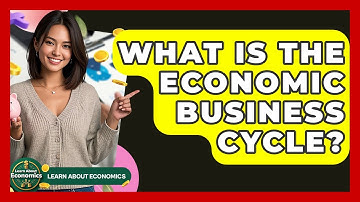 What Is The Economic Business Cycle? - Learn About Economics