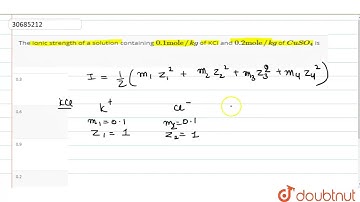The ionic strength of a solution containing 0.1mole//kg of KCI and 0.2mole//kg of CuSO_(4) is  |...