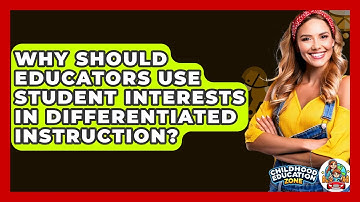 Why Should Educators Use Student Interests In Differentiated Instruction? - Childhood Education Zone