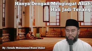 Hanya Dengan Mengingat Allah Hati Kita Jadi Tenang | Ustadz Muhammad Nuzul Dzikri