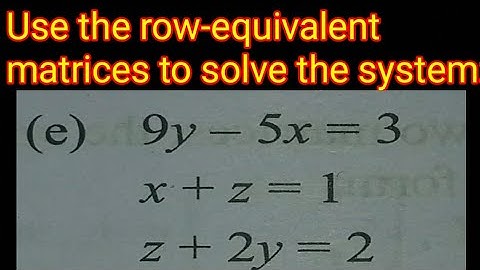 Use the row-equivalent matrices to solve the system:(e) 9y-5x=3, x + z = 1, z + 2y = 2