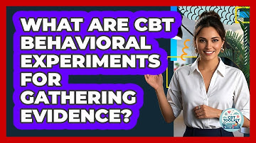 What Are CBT Behavioral Experiments For Gathering Evidence? - CBT Toolkit