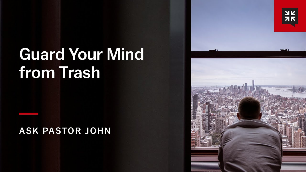 Guard Your Mind from Trash - Ask Pastor John