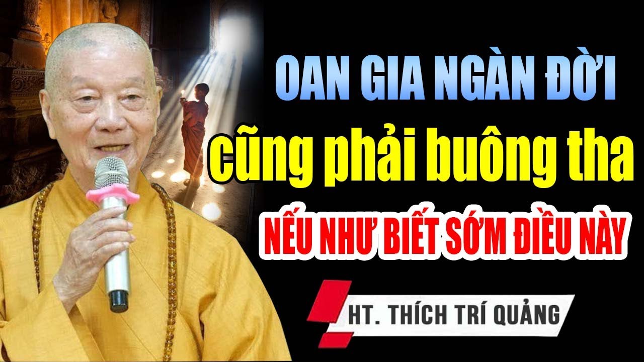 OAN GIA NGÀN ĐỜI CŨNG PHẢI BUÔNG THA NẾU NHƯ BIẾT SỚM ĐIỀU NÀY |  HT  Thích Trí Quảng