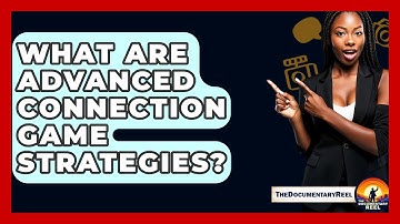 What Are Advanced Connection Game Strategies? - The Documentary Reel