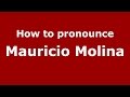 How to pronounce Mauricio Molina (Colombian Spanish/Colombia)  - PronounceNames.com