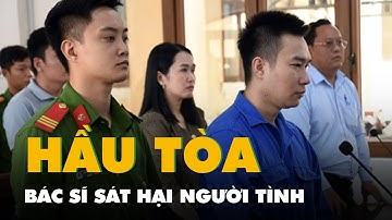 Bác sĩ sát hại người tình, phân xác phi tang hầu tòa với 3 tội danh