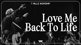 Love Me Back To Life | 7 Hills Worship