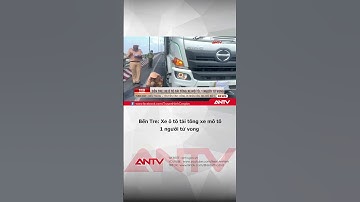 Bến Tre: Xe ô tô tải tông xe mô tô, 1 người tử vong | ANTV #shorts