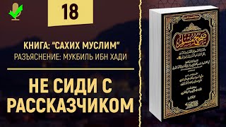 Не сиди с рассказчиком | Шейх Мукбиль ибн Хади - Сахих Муслим | №18