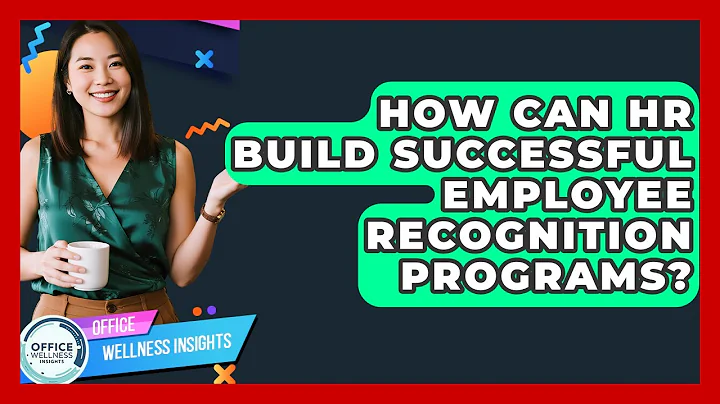 How Can HR Build Successful Employee Recognition Programs? - Office Wellness Insights