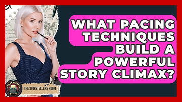 What Pacing Techniques Build A Powerful Story Climax? - The Storytellers Room