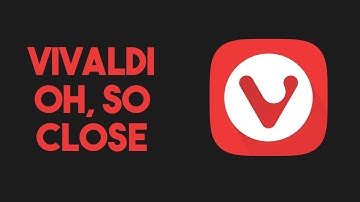 I Wish Vivaldi Was Good and Open Source... But It