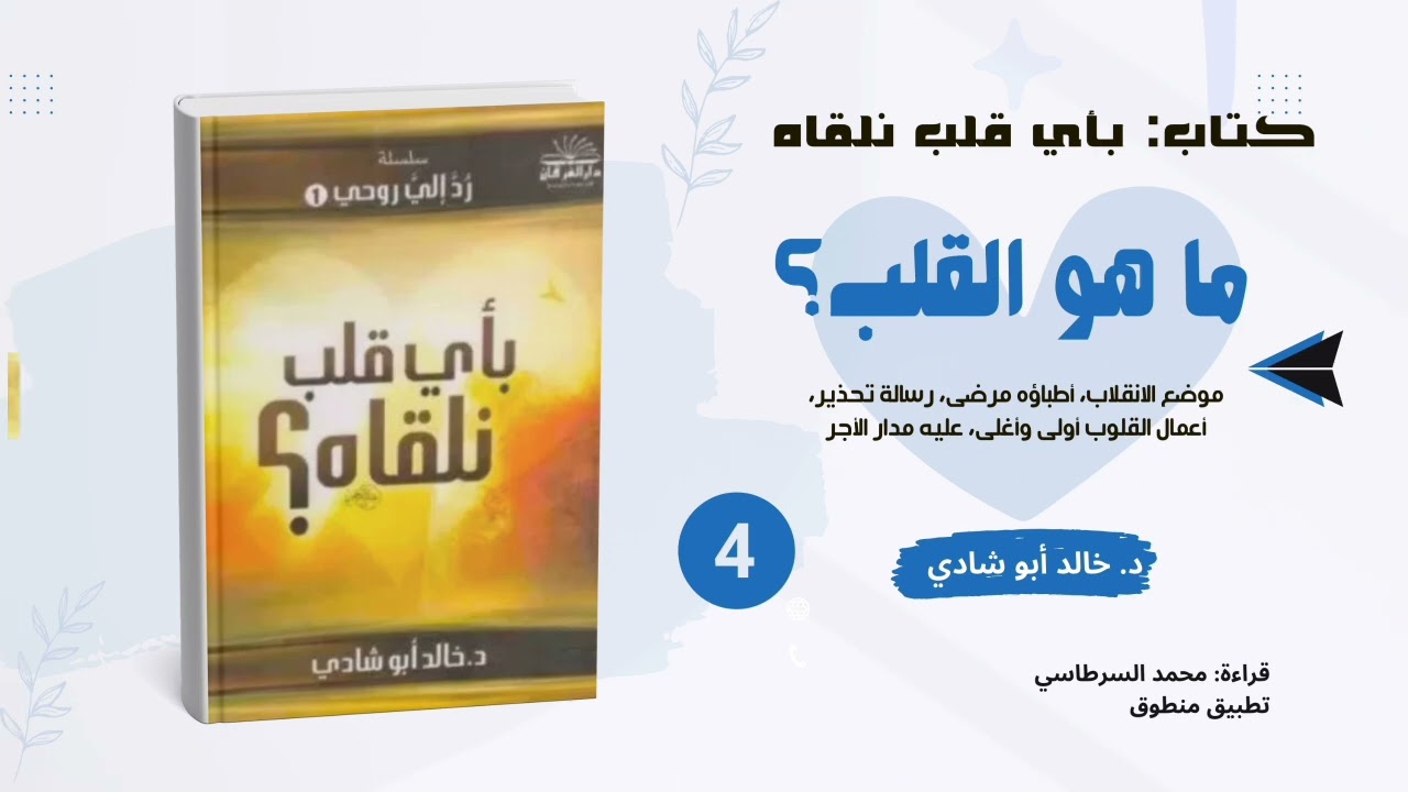 ٤. ماهو القلب؟ موضع الانقلاب - أعمال القلوب || كتاب بأي قلب نلقاه للدكتور خالد أبو شادي 