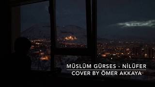 MÜSLÜM GÜRSES - NİLÜFER (COVER BY ÖMER AKKAYA)