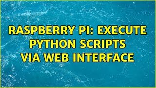 Raspberry Pi: Execute Python Scripts Via Web interface (4 Solutions!!)