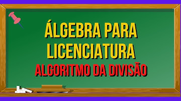 ALGORITMO DA DIVISÃO - MAT 120 - Álgebra I para Licenciatura