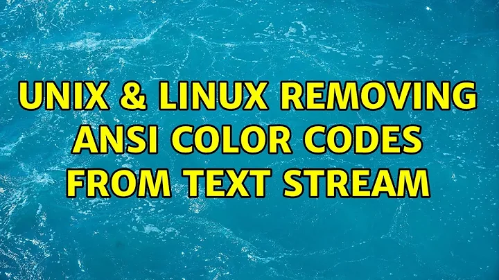 Unix & Linux: Removing ANSI color codes from text stream (11 Solutions!!)