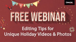 CyberLink 2018 December Webinar - Editing Tips for Unique Holiday Videos & Photos screenshot 3