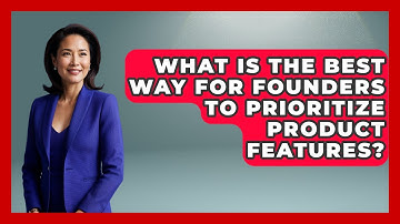 What Is The Best Way For Founders To Prioritize Product Features? - Founders Supporting Founders