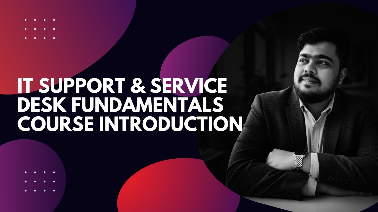 IT Support & Service Desk Fundamentals – Course Introduction