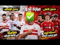 مباراة الزمالك والاهلى ومفاجاة فى قائمة الزمالك  ومسابقة تيشرت الزمالك  نجومي