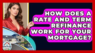 How Does A Rate And Term Refinance Work For Your Mortgage - Home Buyers and Sellers Guide