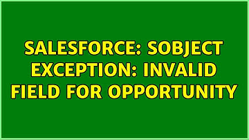 Salesforce: SObject Exception: Invalid field for Opportunity (2 Solutions!!)