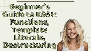 Beginner’s Guide to ES6+: Functions, Template Literals, Destructuring