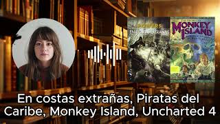 En costas extrañas, Piratas del Caribe, Monkey Island, Uncharted 4 I Café y Letras