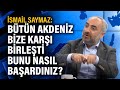 İsmail Saymaz: Bütün Akdeniz bize karşı birleşti bunu nasıl başardınız?