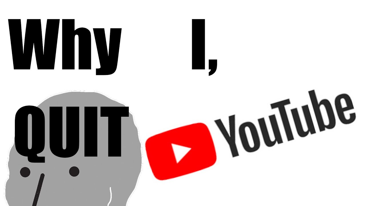 Why I quit YouTube. - YouTube