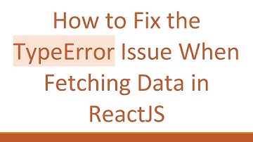 How to Fix the TypeError Issue When Fetching Data in ReactJS