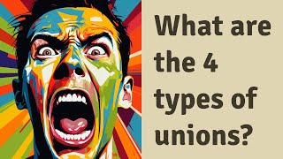 What are the 4 types of unions?