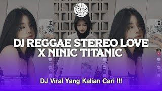 DJ REGGAE STEREO LOVE X NINIC TITANIC COCOK UNTUK SANTAI VIRAL TIKTOK